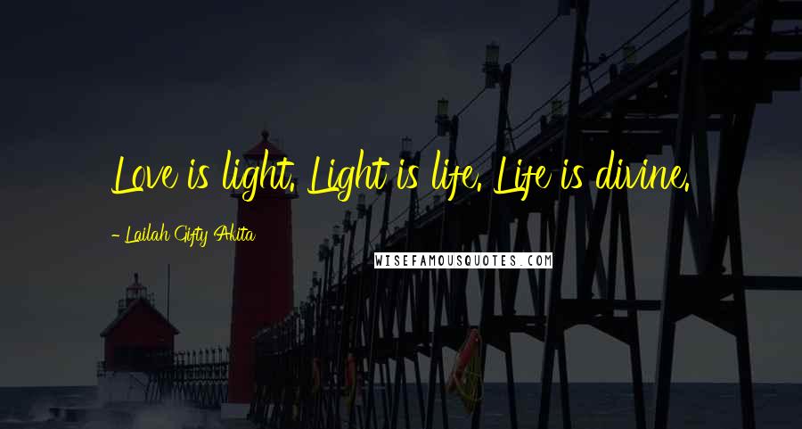 Lailah Gifty Akita Quotes: Love is light. Light is life. Life is divine.