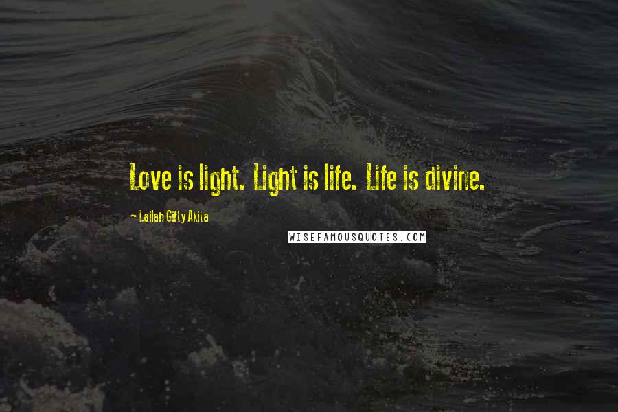 Lailah Gifty Akita Quotes: Love is light. Light is life. Life is divine.