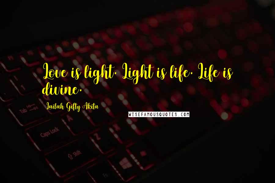 Lailah Gifty Akita Quotes: Love is light. Light is life. Life is divine.