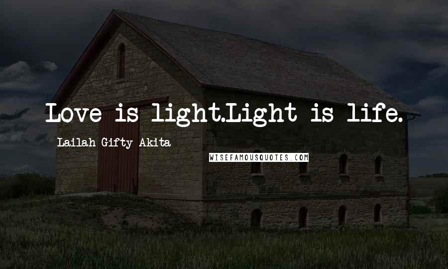 Lailah Gifty Akita Quotes: Love is light.Light is life.