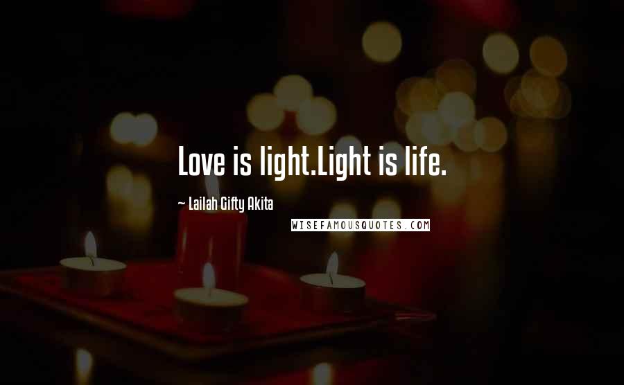 Lailah Gifty Akita Quotes: Love is light.Light is life.