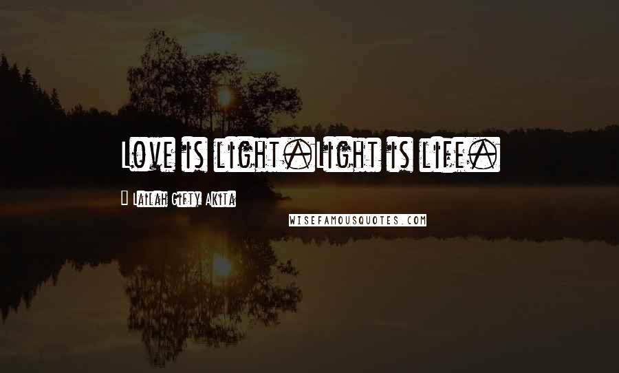 Lailah Gifty Akita Quotes: Love is light.Light is life.