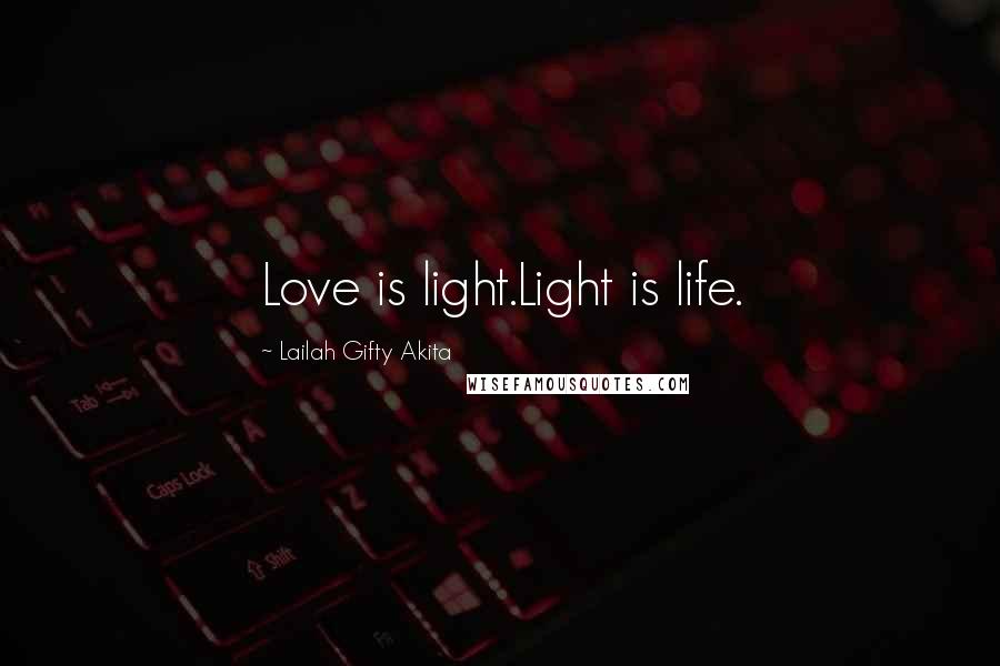 Lailah Gifty Akita Quotes: Love is light.Light is life.