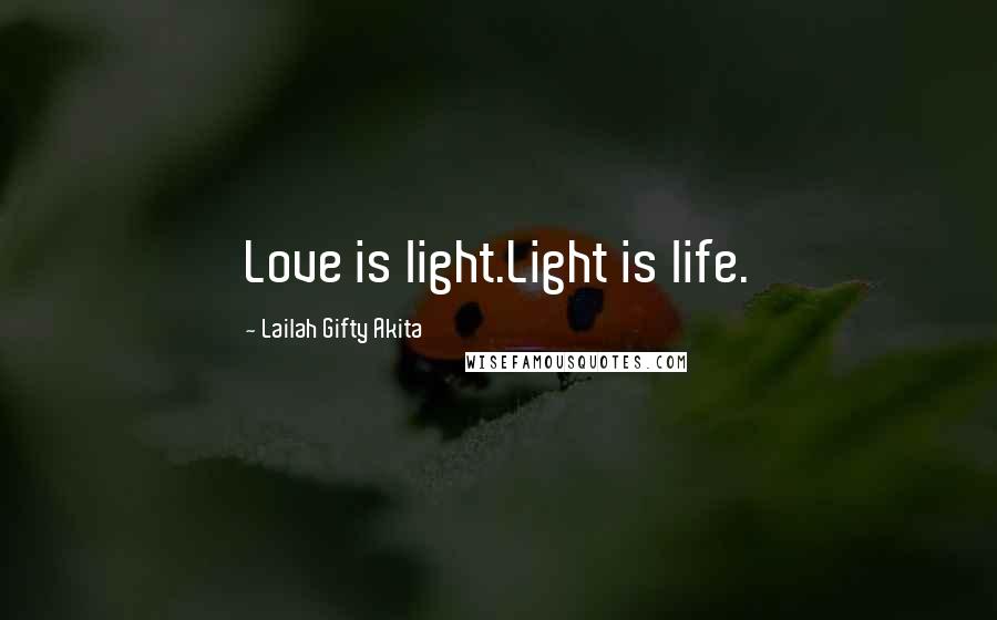 Lailah Gifty Akita Quotes: Love is light.Light is life.