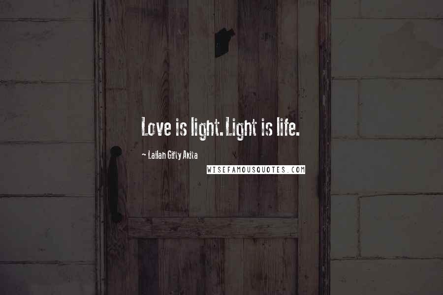 Lailah Gifty Akita Quotes: Love is light.Light is life.