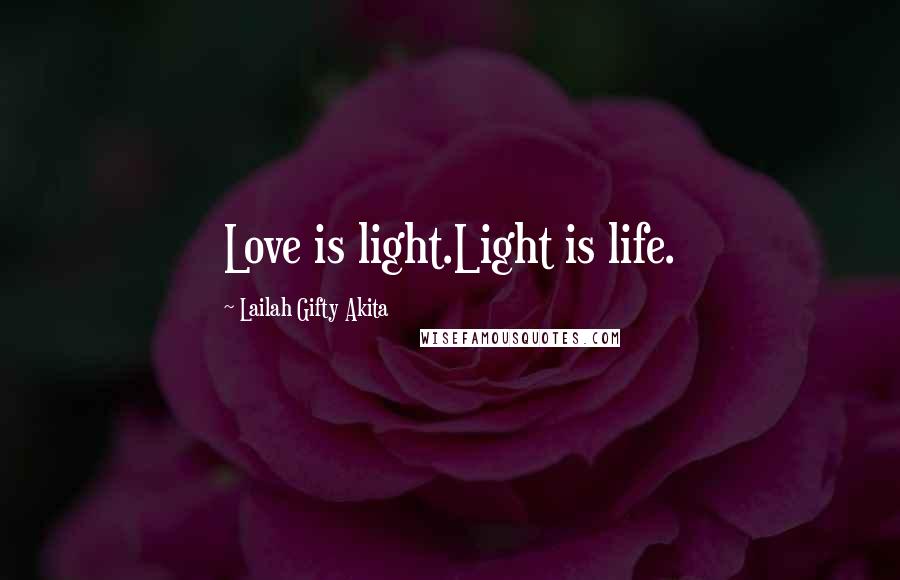 Lailah Gifty Akita Quotes: Love is light.Light is life.