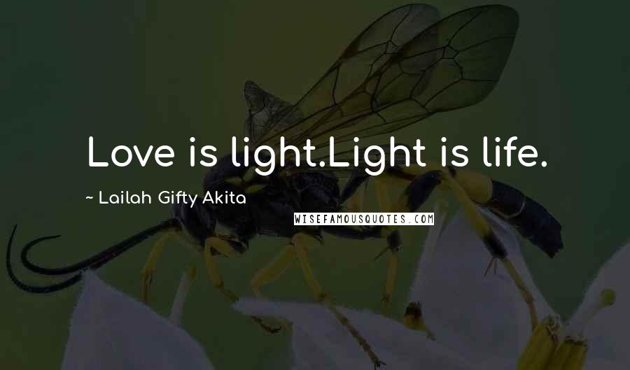 Lailah Gifty Akita Quotes: Love is light.Light is life.