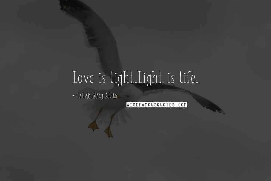 Lailah Gifty Akita Quotes: Love is light.Light is life.