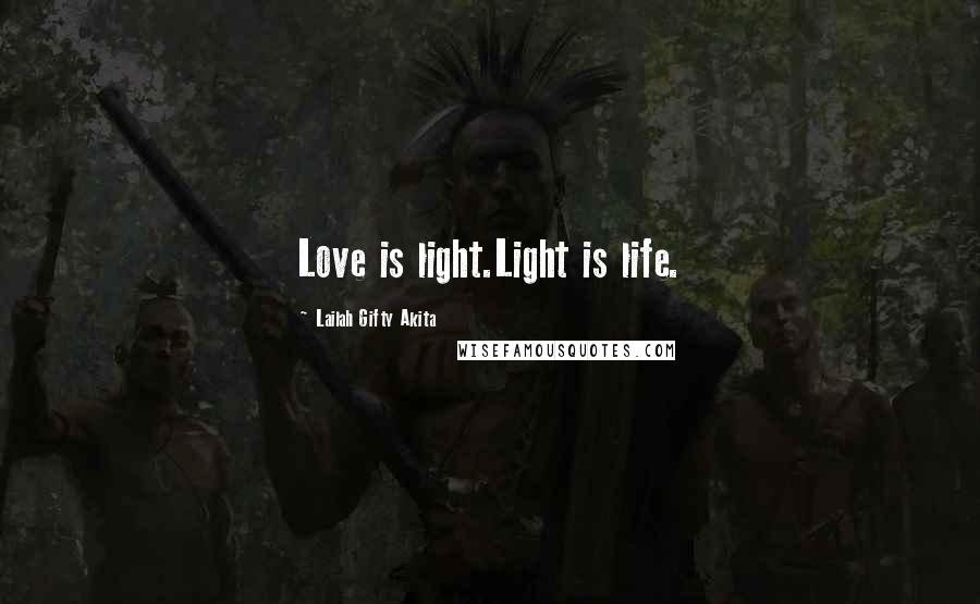 Lailah Gifty Akita Quotes: Love is light.Light is life.