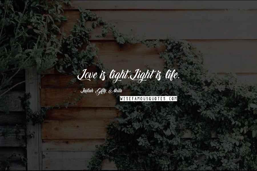 Lailah Gifty Akita Quotes: Love is light.Light is life.