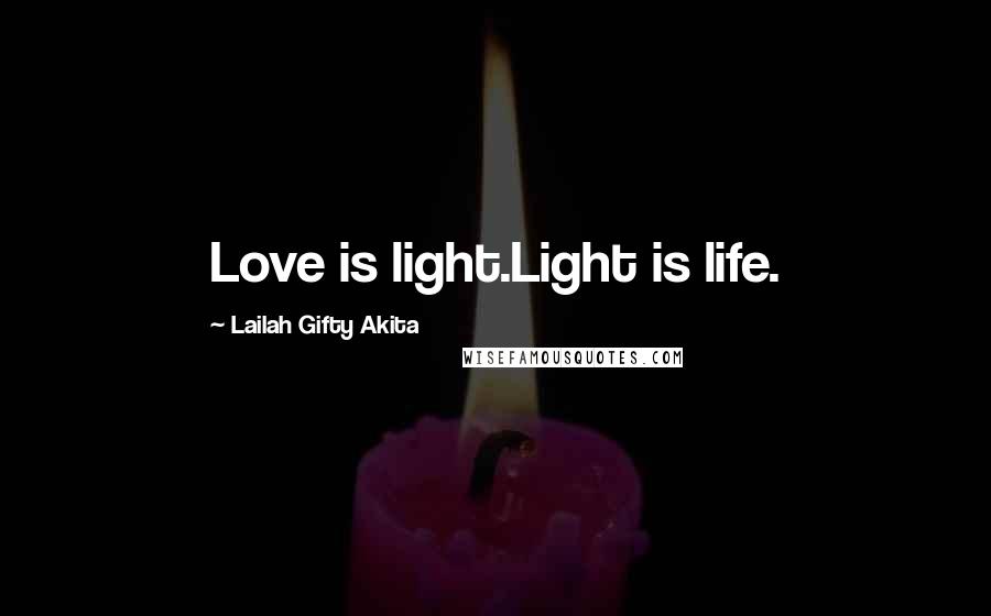 Lailah Gifty Akita Quotes: Love is light.Light is life.