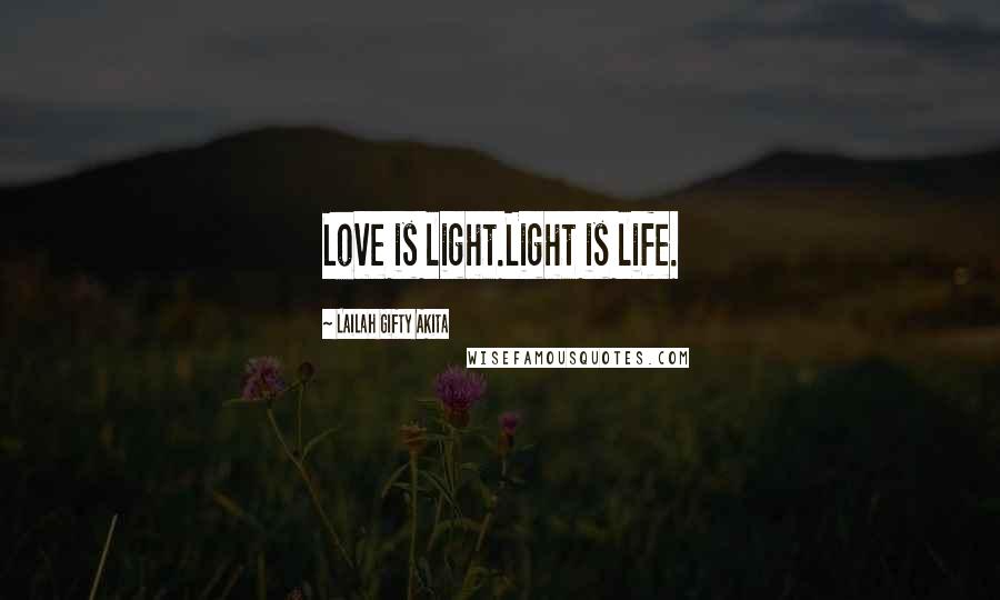 Lailah Gifty Akita Quotes: Love is light.Light is life.