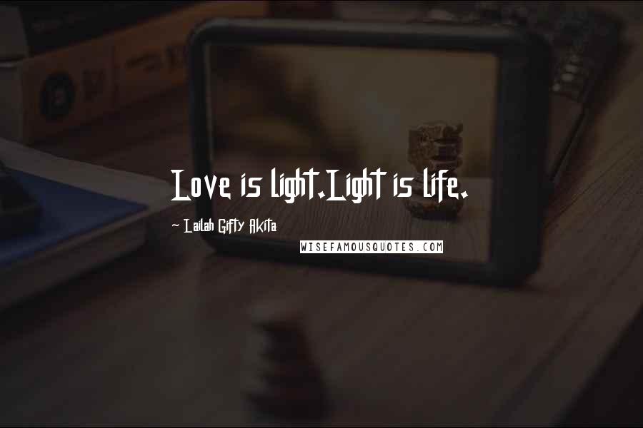 Lailah Gifty Akita Quotes: Love is light.Light is life.