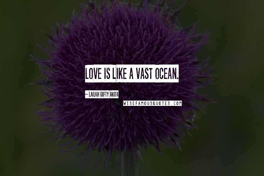 Lailah Gifty Akita Quotes: Love is like a vast ocean.