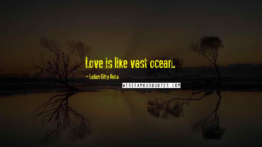 Lailah Gifty Akita Quotes: Love is like vast ocean.