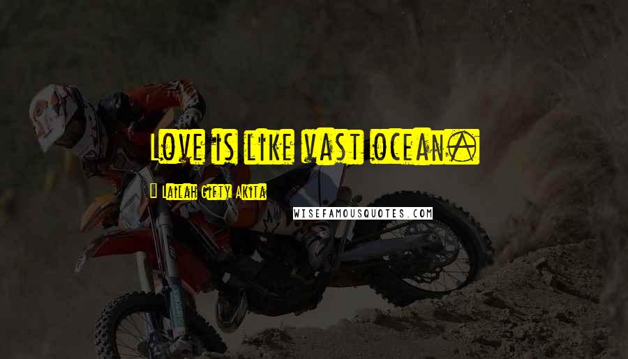 Lailah Gifty Akita Quotes: Love is like vast ocean.