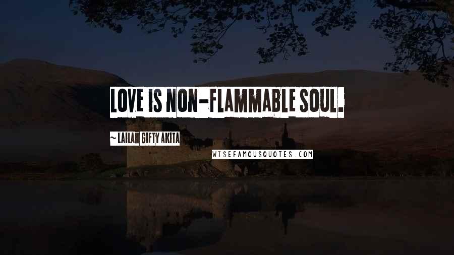 Lailah Gifty Akita Quotes: Love is non-flammable soul.