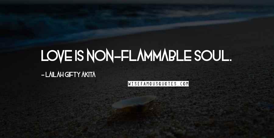 Lailah Gifty Akita Quotes: Love is non-flammable soul.