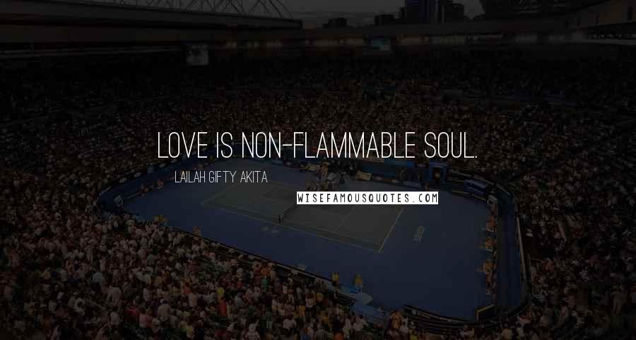 Lailah Gifty Akita Quotes: Love is non-flammable soul.