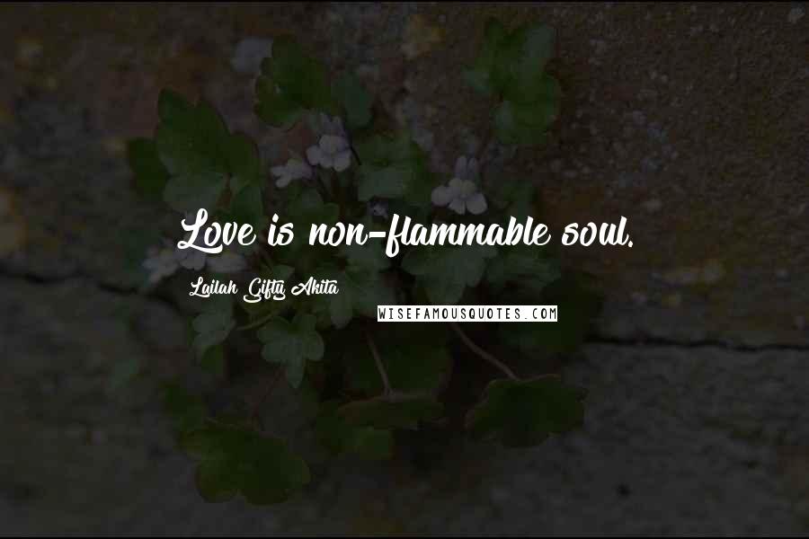 Lailah Gifty Akita Quotes: Love is non-flammable soul.