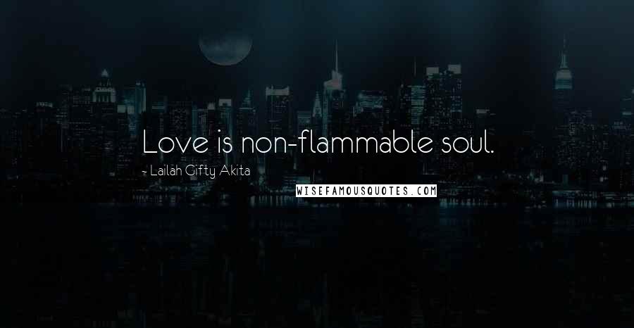 Lailah Gifty Akita Quotes: Love is non-flammable soul.