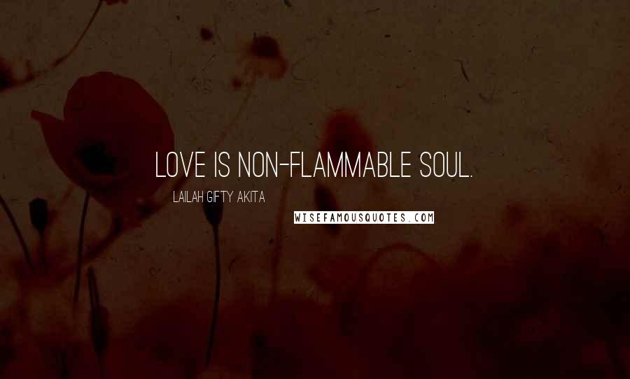 Lailah Gifty Akita Quotes: Love is non-flammable soul.