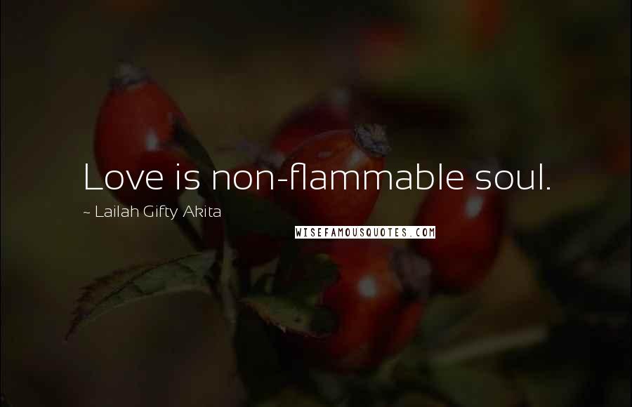 Lailah Gifty Akita Quotes: Love is non-flammable soul.