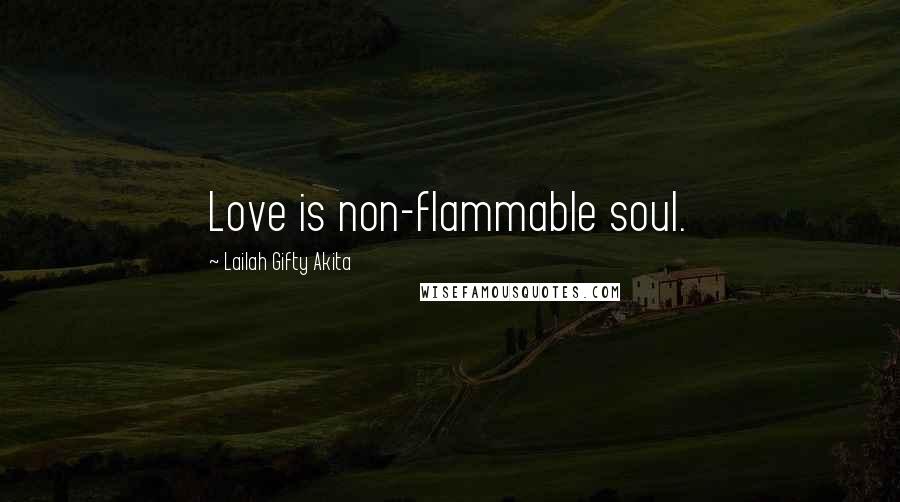 Lailah Gifty Akita Quotes: Love is non-flammable soul.