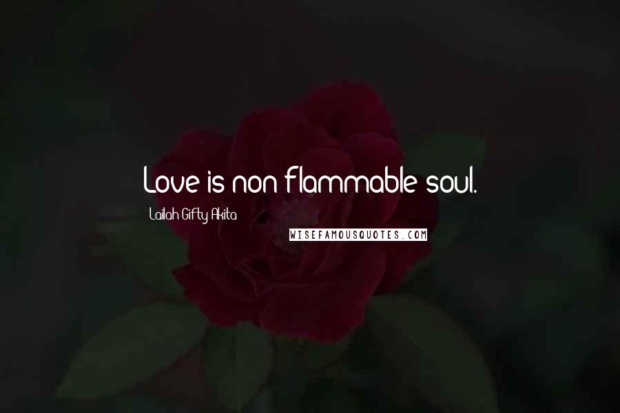 Lailah Gifty Akita Quotes: Love is non-flammable soul.