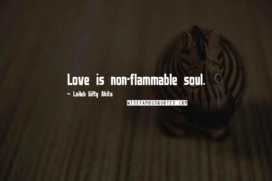 Lailah Gifty Akita Quotes: Love is non-flammable soul.