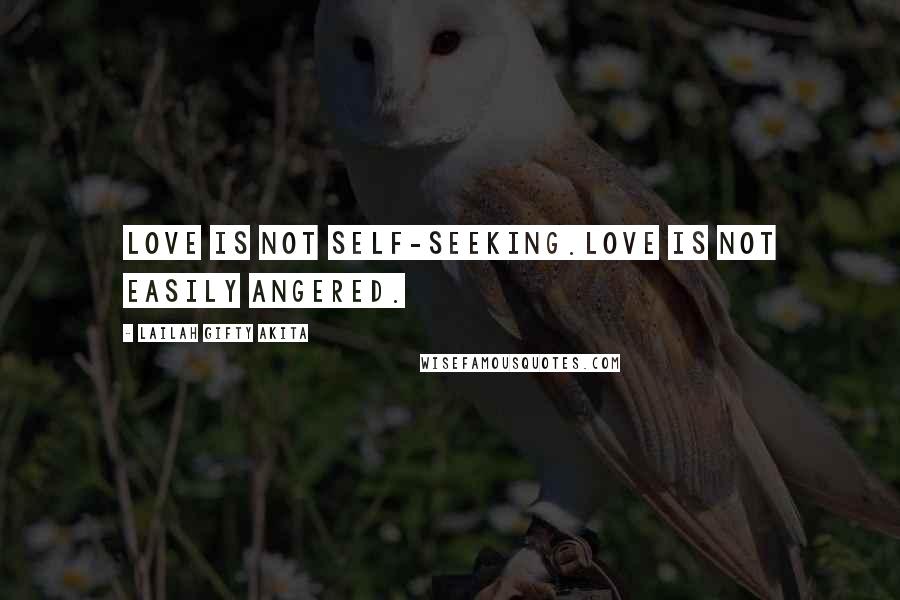 Lailah Gifty Akita Quotes: Love is not self-seeking.Love is not easily angered.