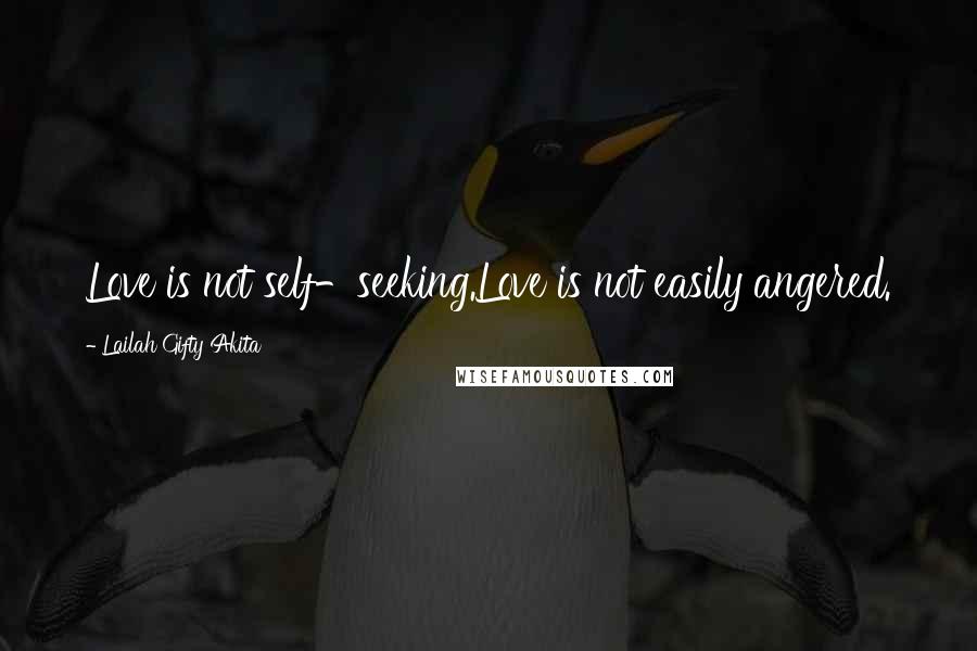 Lailah Gifty Akita Quotes: Love is not self-seeking.Love is not easily angered.