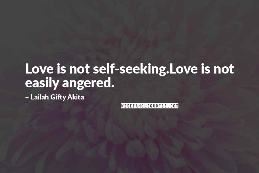 Lailah Gifty Akita Quotes: Love is not self-seeking.Love is not easily angered.