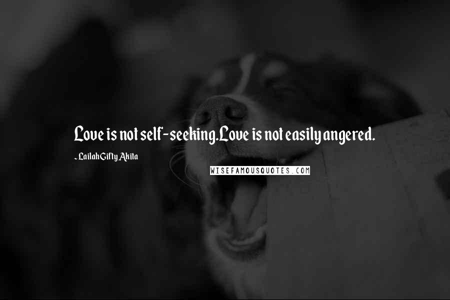 Lailah Gifty Akita Quotes: Love is not self-seeking.Love is not easily angered.