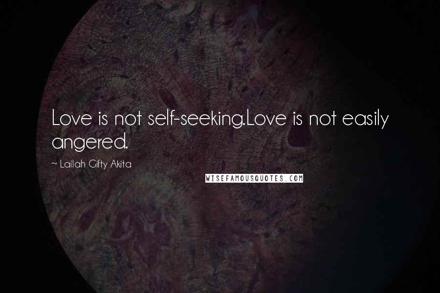 Lailah Gifty Akita Quotes: Love is not self-seeking.Love is not easily angered.