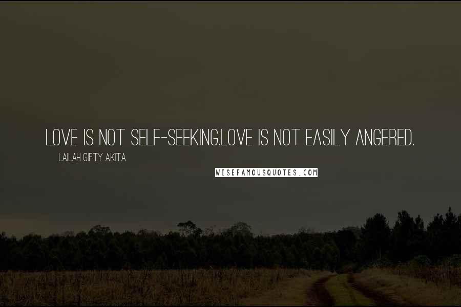 Lailah Gifty Akita Quotes: Love is not self-seeking.Love is not easily angered.