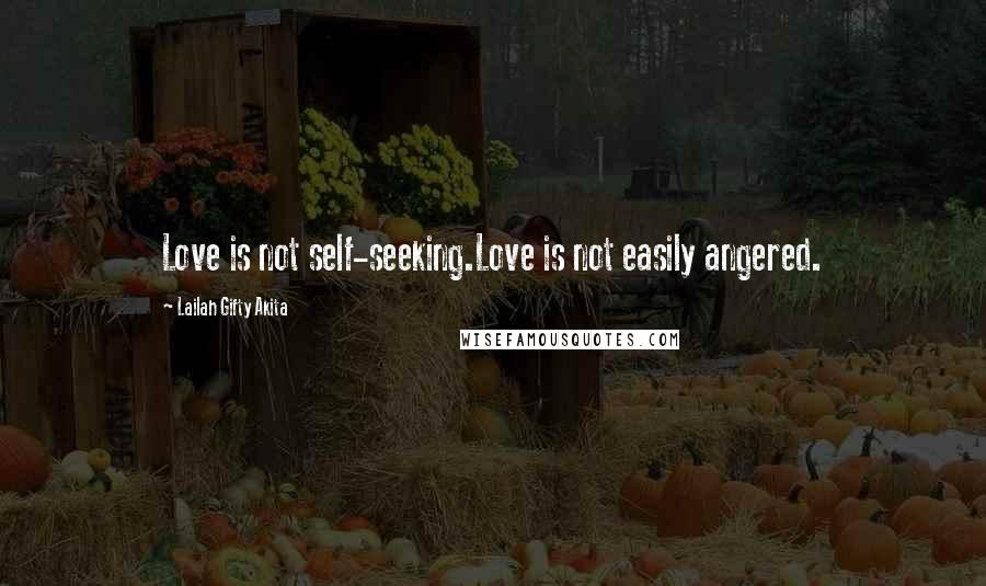 Lailah Gifty Akita Quotes: Love is not self-seeking.Love is not easily angered.