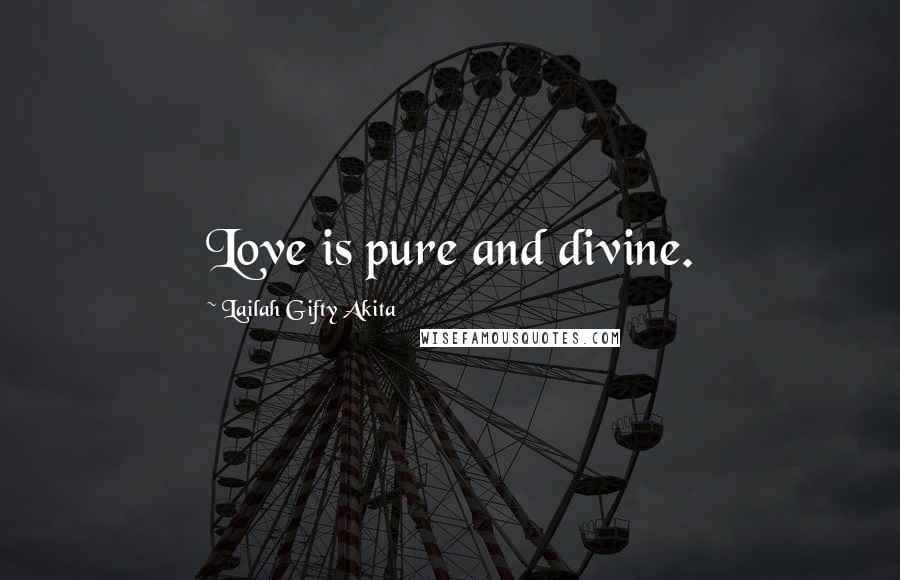 Lailah Gifty Akita Quotes: Love is pure and divine.