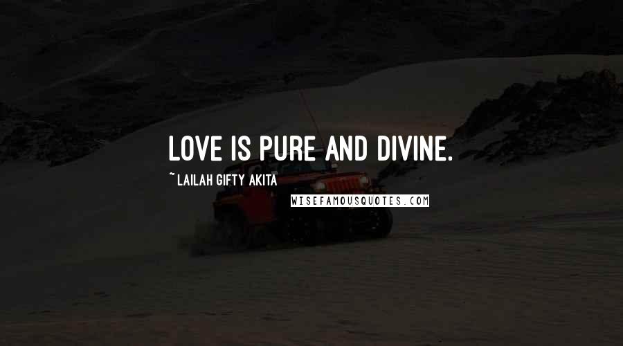 Lailah Gifty Akita Quotes: Love is pure and divine.