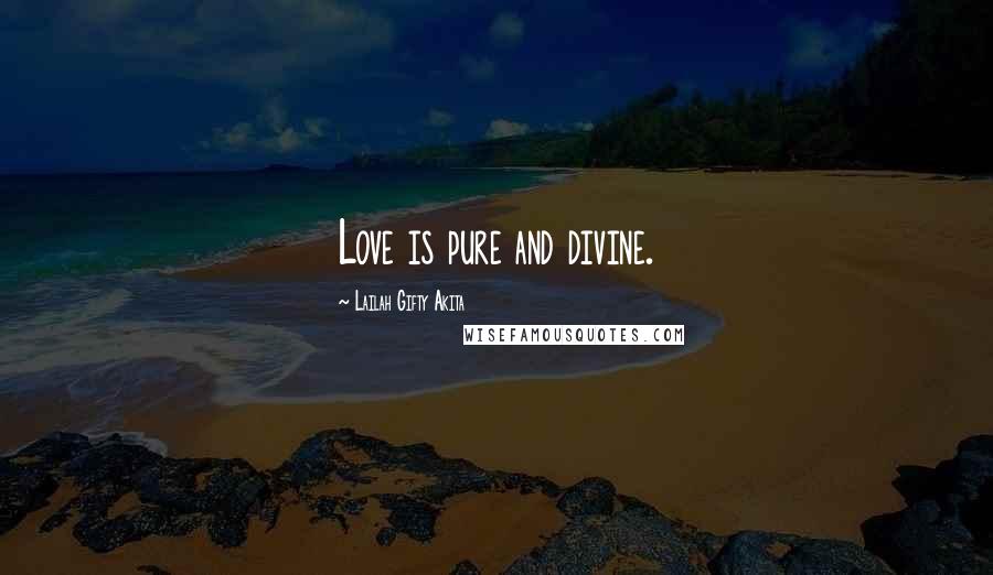 Lailah Gifty Akita Quotes: Love is pure and divine.