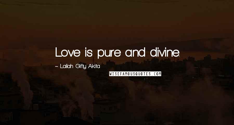 Lailah Gifty Akita Quotes: Love is pure and divine.