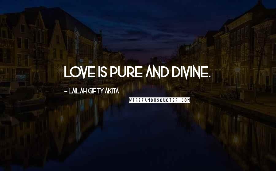 Lailah Gifty Akita Quotes: Love is pure and divine.