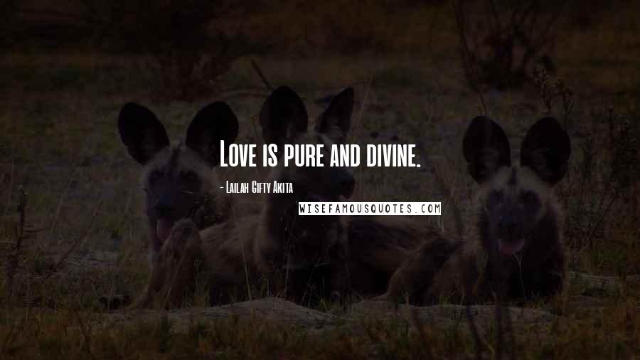 Lailah Gifty Akita Quotes: Love is pure and divine.