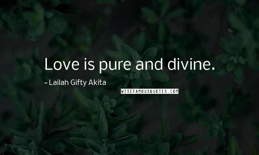 Lailah Gifty Akita Quotes: Love is pure and divine.