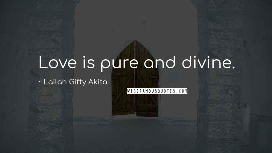 Lailah Gifty Akita Quotes: Love is pure and divine.