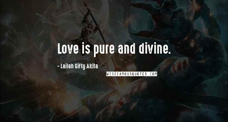 Lailah Gifty Akita Quotes: Love is pure and divine.