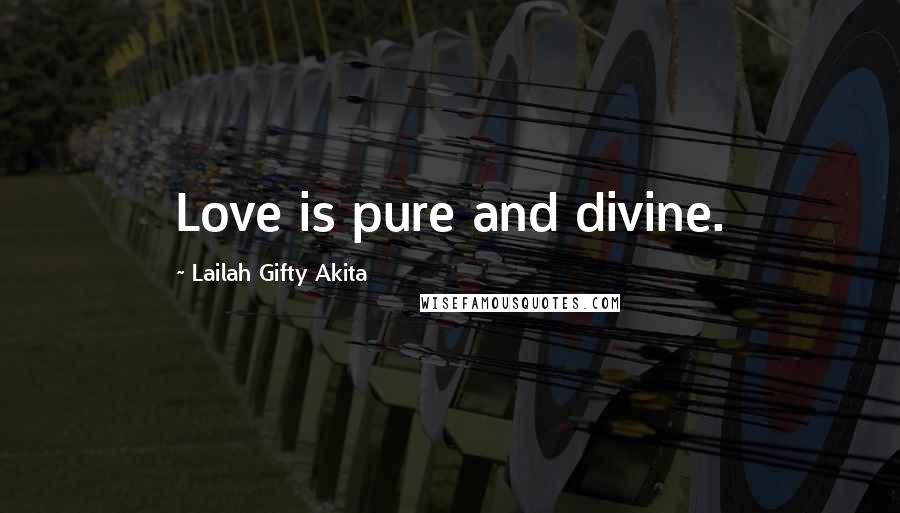 Lailah Gifty Akita Quotes: Love is pure and divine.