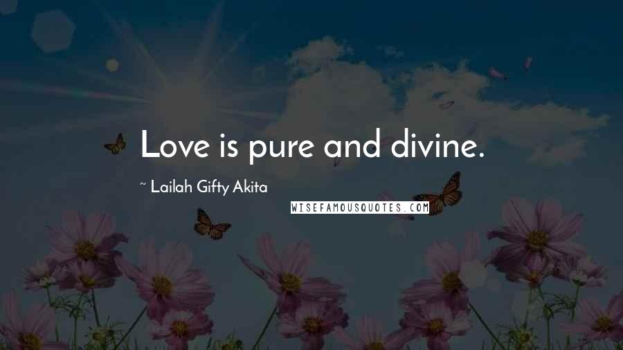 Lailah Gifty Akita Quotes: Love is pure and divine.