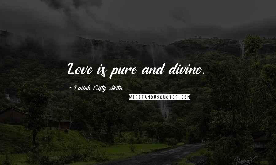 Lailah Gifty Akita Quotes: Love is pure and divine.