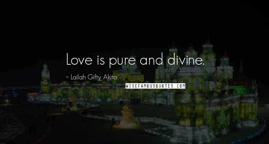 Lailah Gifty Akita Quotes: Love is pure and divine.